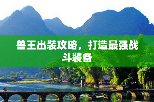 兽王出装攻略,打造最强战斗装备 兽王出装攻略,打造最强战斗装备