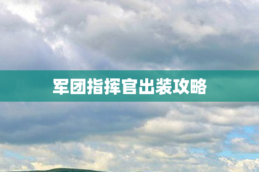 军团指挥官出装攻略 军团指挥官出装攻略