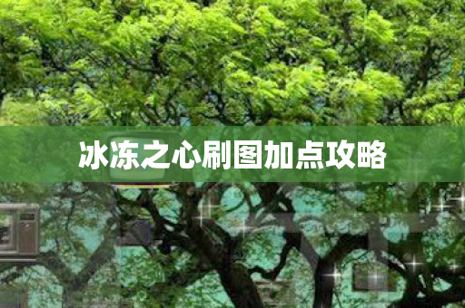 冰冻之心刷图加点攻略 冰冻之心刷图加点攻略