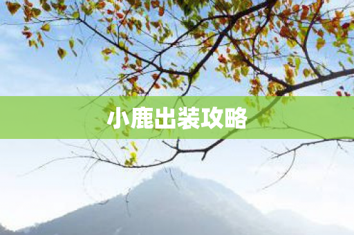 小鹿出装攻略 小鹿出装攻略