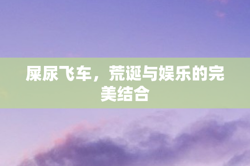 屎尿飞车，荒诞与娱乐的完美结合
