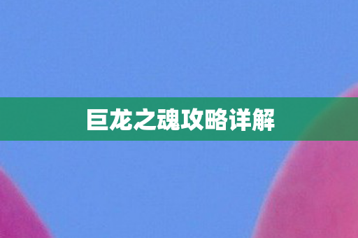 巨龙之魂攻略详解