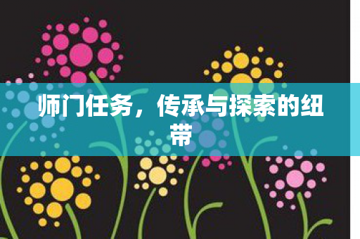 师门任务,传承与探索的纽带 师门任务,传承与探索的纽带