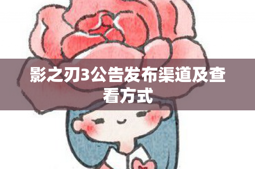 影之刃3公告发布渠道及查看方式 影之刃3公告发布渠道及查看方式