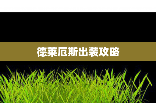 德莱厄斯出装攻略 德莱厄斯出装攻略