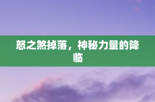 怒之煞掉落,神秘力量的降临 怒之煞掉落,神秘力量的降临