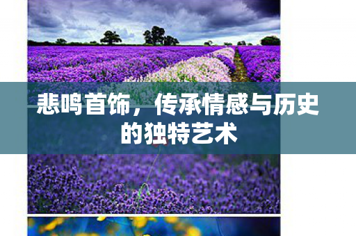 悲鸣首饰，传承情感与历史的独特艺术