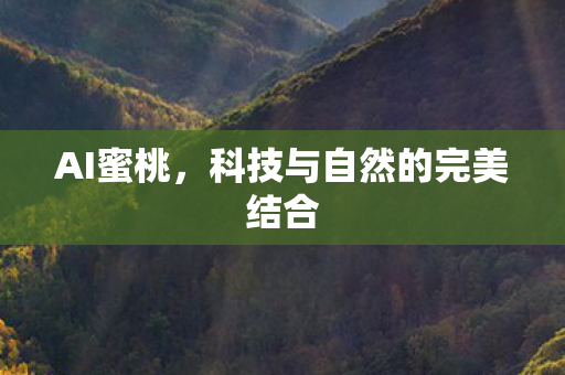 AI蜜桃,科技与自然的完美结合 AI蜜桃,科技与自然的完美结合