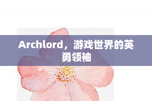Archlord,游戏世界的英勇领袖 Archlord,游戏世界的英勇领袖