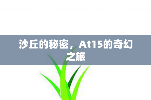沙丘的秘密,At15的奇幻之旅 沙丘的秘密,At15的奇幻之旅