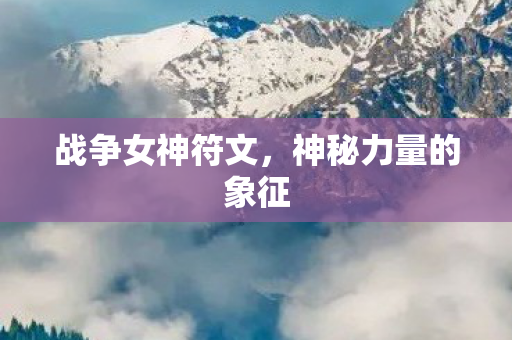 战争女神符文,神秘力量的象征 战争女神符文,神秘力量的象征
