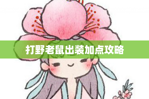 打野老鼠出装加点攻略 打野老鼠出装加点攻略