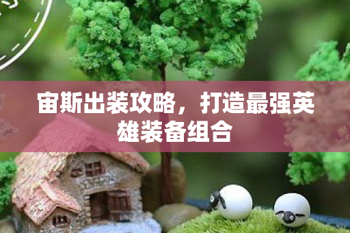 宙斯出装攻略，打造最强英雄装备组合
