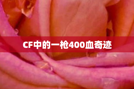 CF中的一枪400血奇迹 CF中的一枪400血奇迹