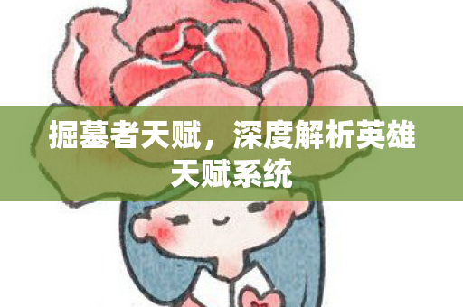 掘墓者天赋,深度解析英雄天赋系统 掘墓者天赋,深度解析英雄天赋系统