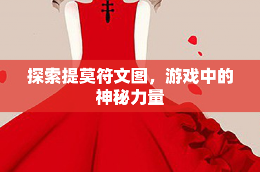 探索提莫符文图,游戏中的神秘力量 探索提莫符文图,游戏中的神秘力量