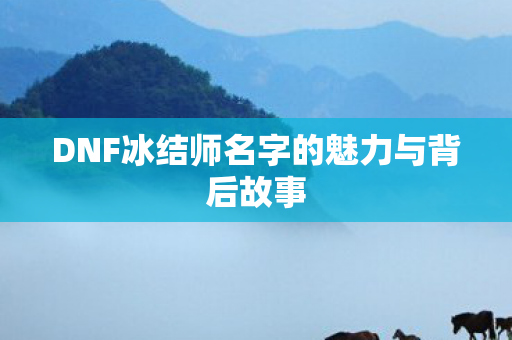 DNF冰结师名字的魅力与背后故事