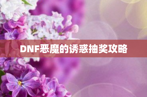 DNF恶魔的诱惑抽奖攻略
