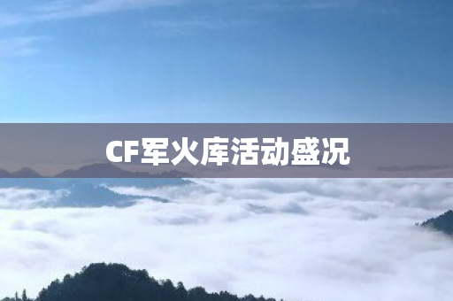 CF军火库活动盛况 CF军火库活动盛况