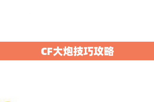 CF大炮技巧攻略 CF大炮技巧攻略