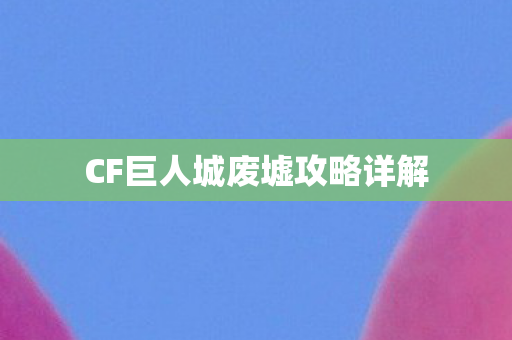 CF巨人城废墟攻略详解