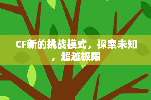 CF新的挑战模式，探索未知，超越极限