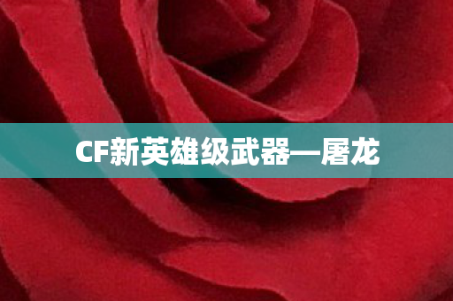 CF新英雄级武器—屠龙 CF新英雄级武器—屠龙