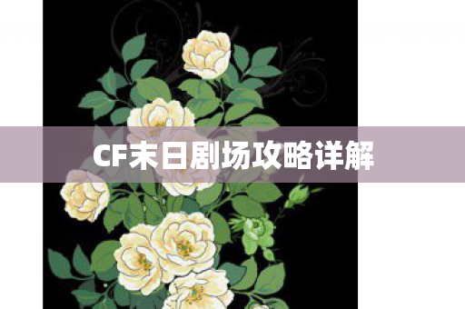 CF末日剧场攻略详解 CF末日剧场攻略详解