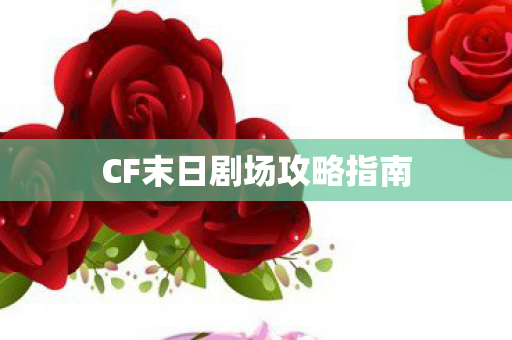 CF末日剧场攻略指南 CF末日剧场攻略指南