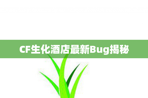 CF生化酒店最新Bug揭秘