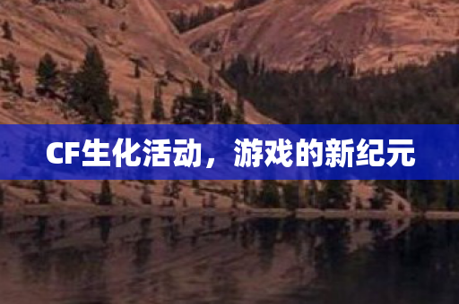CF生化活动，游戏的新纪元