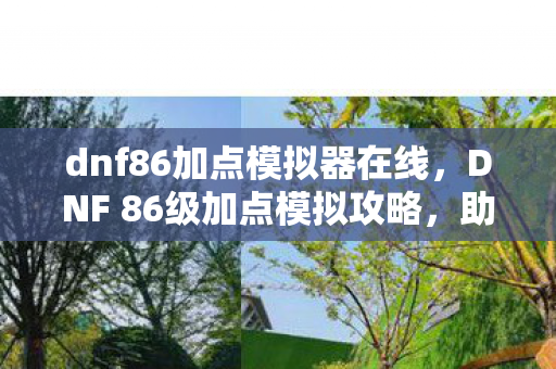 dnf86加点模拟器在线,DNF 86级加点模拟攻略,助你轻松打造最强角色! dnf86加点模拟器在线,DNF 86级加点模拟攻略,助你轻松打造最强角色!