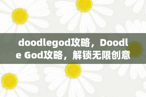 doodlegod攻略,Doodle God攻略,解锁无限创意与智慧之门 doodlegod攻略,Doodle God攻略,解锁无限创意与智慧之门