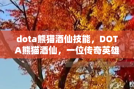 dota熊猫酒仙技能,DOTA熊猫酒仙,一位传奇英雄的故事 dota熊猫酒仙技能,DOTA熊猫酒仙,一位传奇英雄的故事