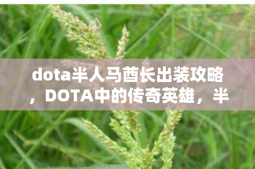 dota半人马酋长出装攻略,DOTA中的传奇英雄,半人马酋长 dota半人马酋长出装攻略,DOTA中的传奇英雄,半人马酋长