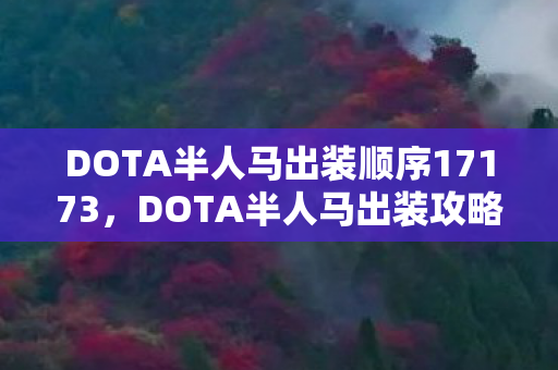 DOTA半人马出装顺序17173,DOTA半人马出装攻略,掌握核心装备,驰骋战场 DOTA半人马出装顺序17173,DOTA半人马出装攻略,掌握核心装备,驰骋战场