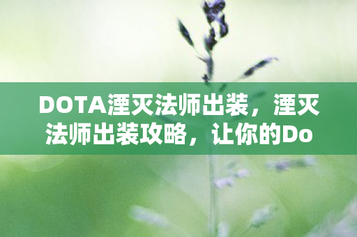 DOTA湮灭法师出装,湮灭法师出装攻略,让你的Dota游戏更上一层楼 DOTA湮灭法师出装,湮灭法师出装攻略,让你的Dota游戏更上一层楼