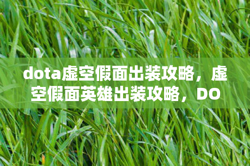 dota虚空假面出装攻略,虚空假面英雄出装攻略,DOTA中的顶级核心装备推荐 dota虚空假面出装攻略,虚空假面英雄出装攻略,DOTA中的顶级核心装备推荐