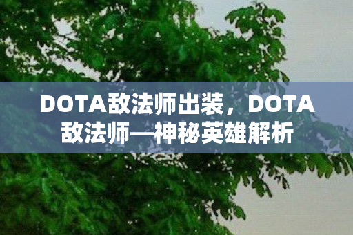 DOTA敌法师出装,DOTA敌法师—神秘英雄解析 DOTA敌法师出装,DOTA敌法师—神秘英雄解析
