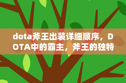 dota斧王出装详细顺序，DOTA中的霸主，斧王的独特魅力与战术解析