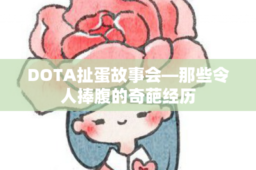 DOTA扯蛋故事会—那些令人捧腹的奇葩经历 DOTA扯蛋故事会—那些令人捧腹的奇葩经历
