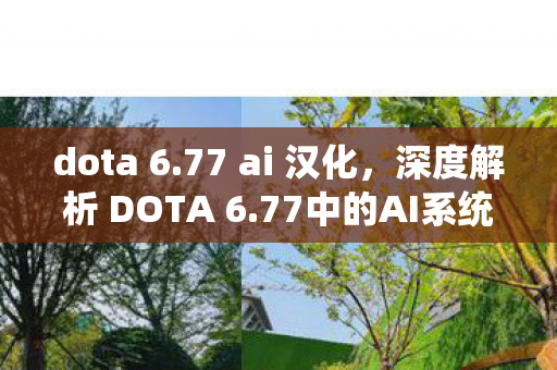 dota 6.77 ai 汉化，深度解析 DOTA 6.77中的AI系统，未来竞技的新篇章