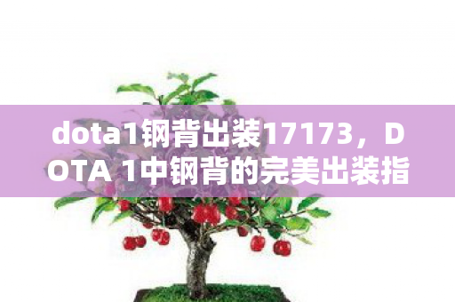 dota1钢背出装17173,DOTA 1中钢背的完美出装指南 dota1钢背出装17173,DOTA 1中钢背的完美出装指南