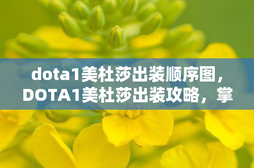 dota1美杜莎出装顺序图,DOTA1美杜莎出装攻略,掌握核心装备,决胜千里之外 dota1美杜莎出装顺序图,DOTA1美杜莎出装攻略,掌握核心装备,决胜千里之外