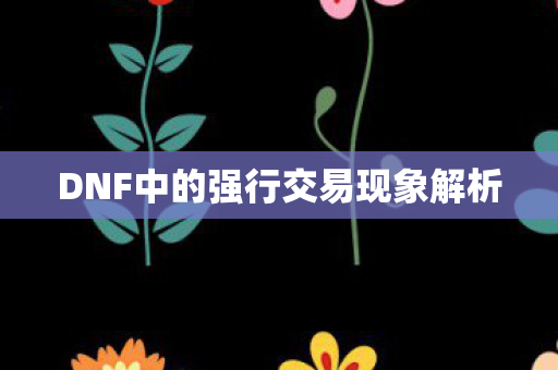 DNF中的强行交易现象解析