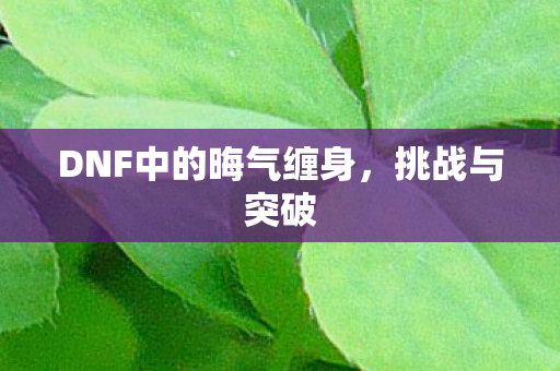 DNF中的晦气缠身，挑战与突破