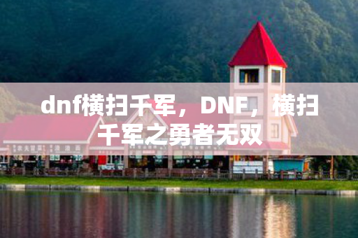dnf横扫千军，DNF，横扫千军之勇者无双