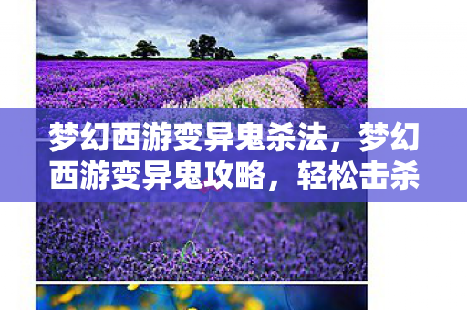梦幻西游变异鬼杀法,梦幻西游变异鬼攻略,轻松击杀,赢取丰厚奖励! 梦幻西游变异鬼杀法,梦幻西游变异鬼攻略,轻松击杀,赢取丰厚奖励!