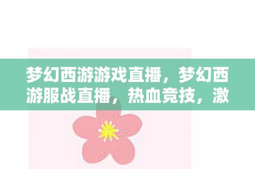 梦幻西游游戏直播,梦幻西游服战直播,热血竞技,激情无限 梦幻西游游戏直播,梦幻西游服战直播,热血竞技,激情无限