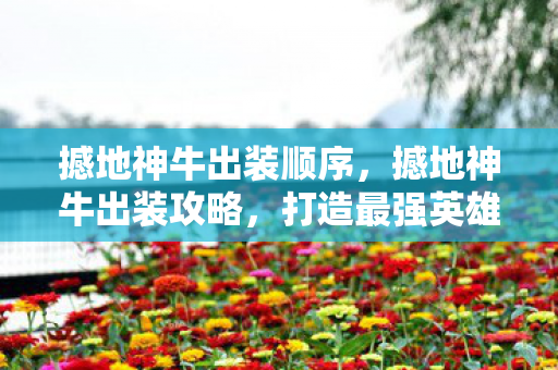 撼地神牛出装顺序,撼地神牛出装攻略,打造最强英雄装备组合 撼地神牛出装顺序,撼地神牛出装攻略,打造最强英雄装备组合